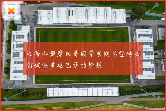 法蒂加盟摩纳哥前景明朗戈登转会打破他重返巴萨的梦想